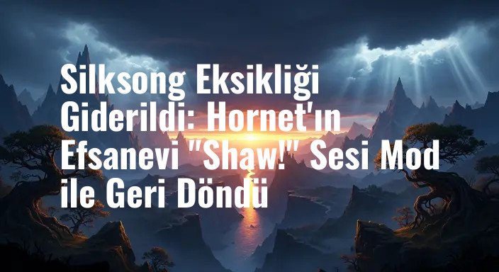 Silksong Eksikliği Giderildi: Hornet'ın Efsanevi "Shaw!" Sesi Mod ile Geri Döndü