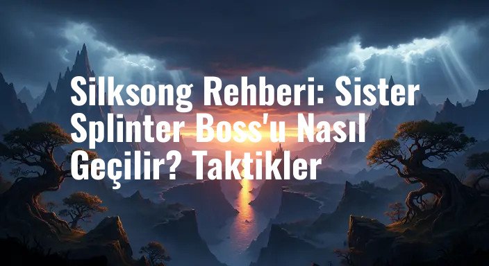 Silksong Rehberi: Sister Splinter Boss'u Nasıl Geçilir? Taktikler