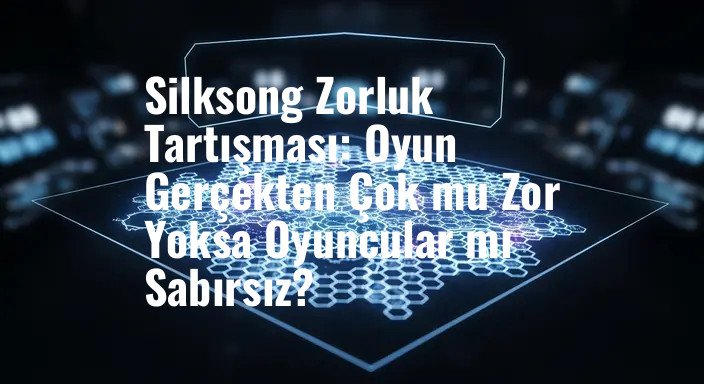 Silksong Zorluk Tartışması: Oyun Gerçekten Çok mu Zor Yoksa Oyuncular mı Sabırsız?