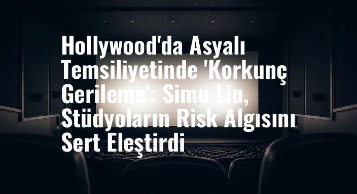 Hollywood'da Asyalı Temsiliyetinde 'Korkunç Gerileme': Simu Liu, Stüdyoların Risk Algısını Sert Eleştirdi