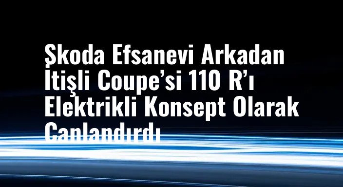 Skoda Efsanevi Arkadan İtişli Coupe’si 110 R’ı Elektrikli Konsept Olarak Canlandırdı