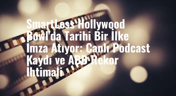 SmartLess Hollywood Bowl'da Tarihi Bir İlke İmza Atıyor: Canlı Podcast Kaydı ve ABD Rekor İhtimali
