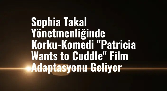 Sophia Takal Yönetmenliğinde Korku-Komedi "Patricia Wants to Cuddle" Film Adaptasyonu Geliyor