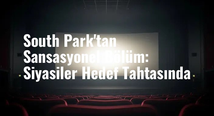 South Park'tan Sansasyonel Bölüm: Siyasiler Hedef Tahtasında