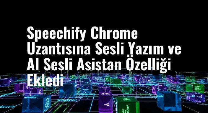 Speechify Chrome Uzantısına Sesli Yazım ve AI Sesli Asistan Özelliği Ekledi