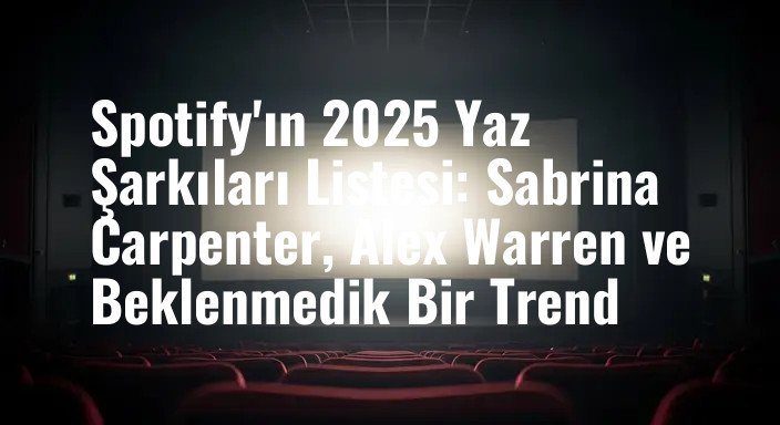 Spotify'ın 2025 Yaz Şarkıları Listesi: Sabrina Carpenter, Alex Warren ve Beklenmedik Bir Trend