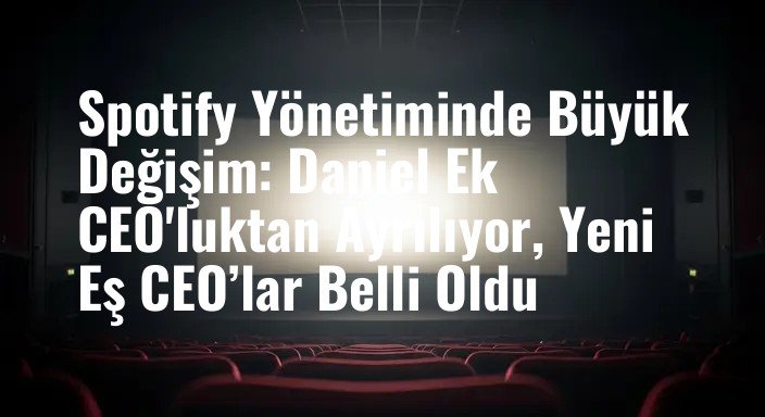 Spotify Yönetiminde Büyük Değişim: Daniel Ek CEO'luktan Ayrılıyor, Yeni Eş CEO’lar Belli Oldu