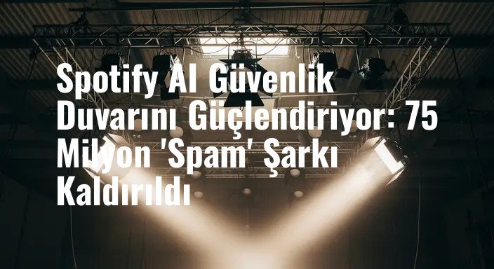Spotify AI Güvenlik Duvarını Güçlendiriyor: 75 Milyon 'Spam' Şarkı Kaldırıldı