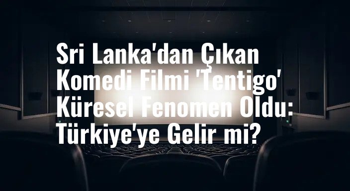 Sri Lanka'dan Çıkan Komedi Filmi 'Tentigo' Küresel Fenomen Oldu: Türkiye'ye Gelir mi?