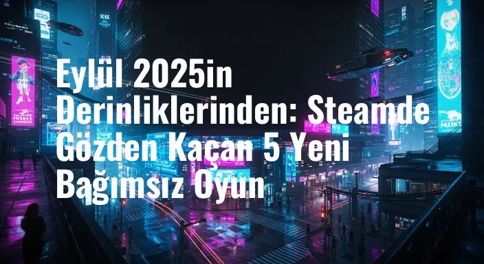 Eylül 2025in Derinliklerinden: Steamde Gözden Kaçan 5 Yeni Bağımsız Oyun