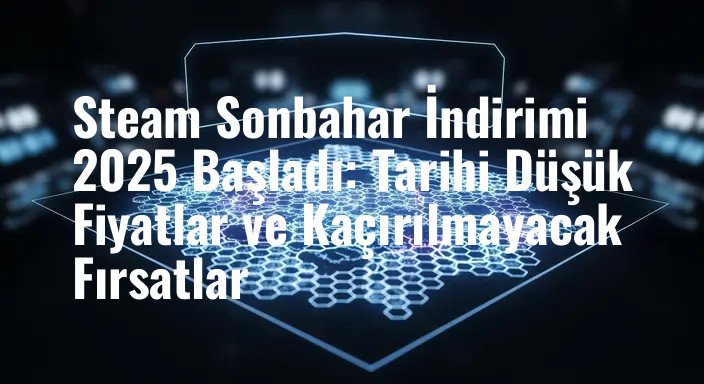 Steam Sonbahar İndirimi 2025 Başladı: Tarihi Düşük Fiyatlar ve Kaçırılmayacak Fırsatlar