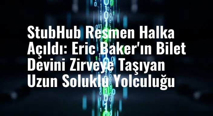 StubHub Resmen Halka Açıldı: Eric Baker'ın Bilet Devini Zirveye Taşıyan Uzun Soluklu Yolculuğu