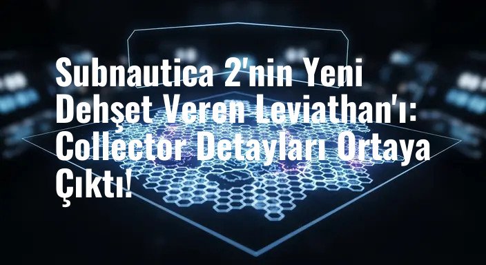 Subnautica 2'nin Yeni Dehşet Veren Leviathan'ı: Collector Detayları Ortaya Çıktı!