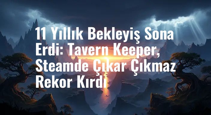 11 Yıllık Bekleyiş Sona Erdi: Tavern Keeper, Steamde Çıkar Çıkmaz Rekor Kırdı