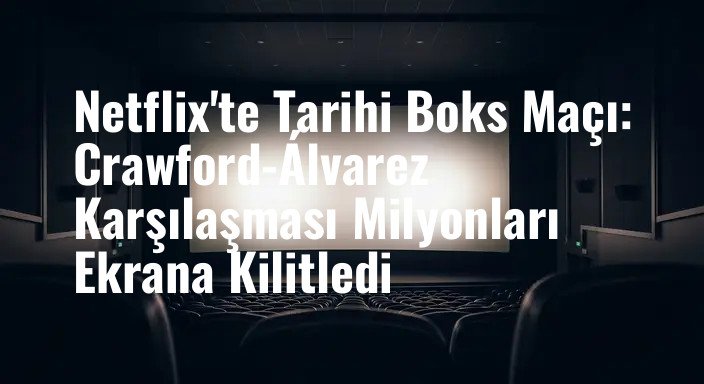 Netflix'te Tarihi Boks Maçı: Crawford-Álvarez Karşılaşması Milyonları Ekrana Kilitledi