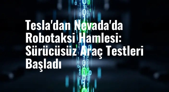 Tesla'dan Nevada'da Robotaksi Hamlesi: Sürücüsüz Araç Testleri Başladı