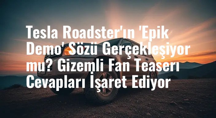 Tesla Roadster'ın 'Epik Demo' Sözü Gerçekleşiyor mu? Gizemli Fan Teaserı Cevapları İşaret Ediyor
