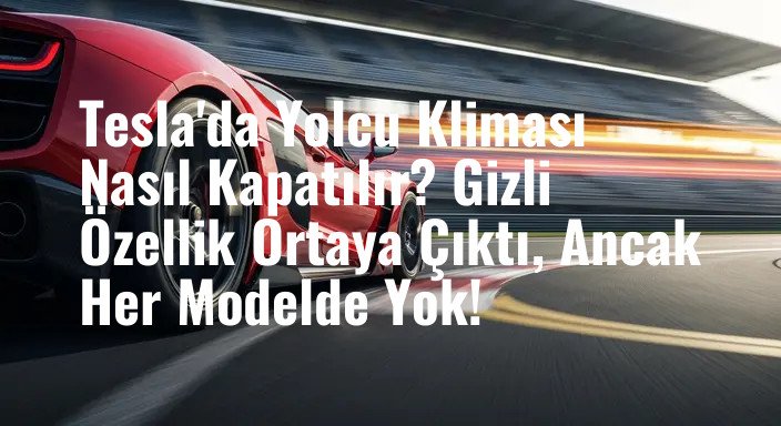 Tesla'da Yolcu Kliması Nasıl Kapatılır? Gizli Özellik Ortaya Çıktı, Ancak Her Modelde Yok!