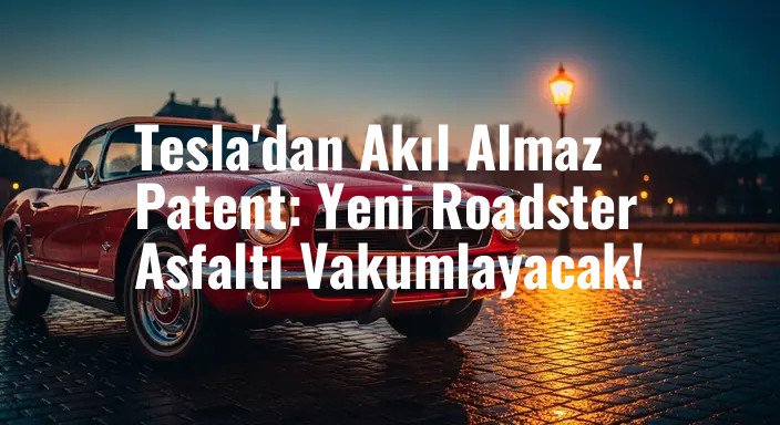 Tesla'dan Akıl Almaz Patent: Yeni Roadster Asfaltı Vakumlayacak!
