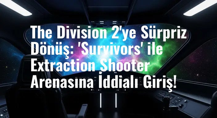 The Division 2'ye Sürpriz Dönüş: 'Survivors' ile Extraction Shooter Arenasına İddialı Giriş!