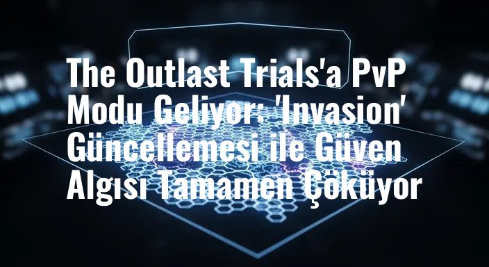 The Outlast Trials'a PvP Modu Geliyor: 'Invasion' Güncellemesi ile Güven Algısı Tamamen Çöküyor