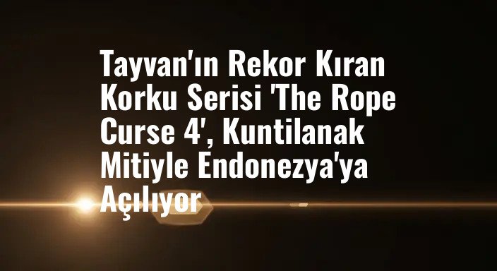 Tayvan'ın Rekor Kıran Korku Serisi 'The Rope Curse 4', Kuntilanak Mitiyle Endonezya'ya Açılıyor