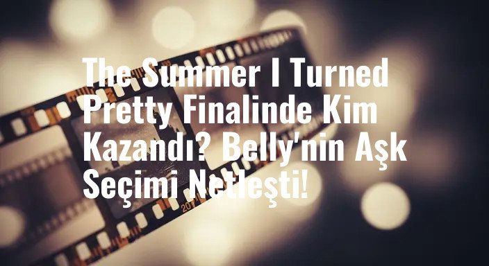 The Summer I Turned Pretty Finalinde Kim Kazandı? Belly'nin Aşk Seçimi Netleşti!