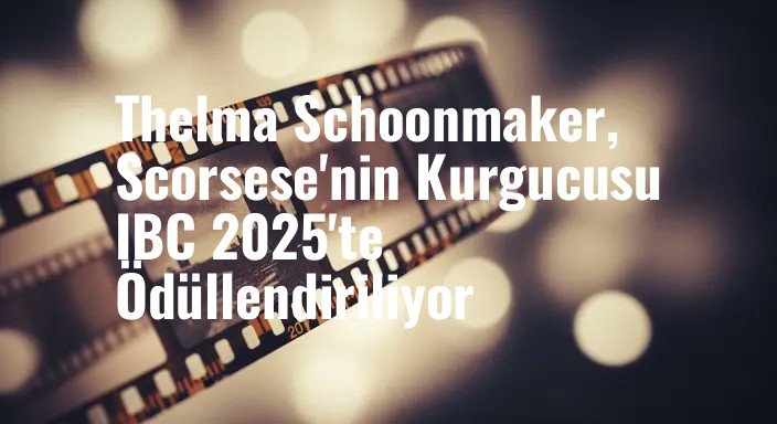 Thelma Schoonmaker, Scorsese'nin Kurgucusu IBC 2025'te Ödüllendiriliyor