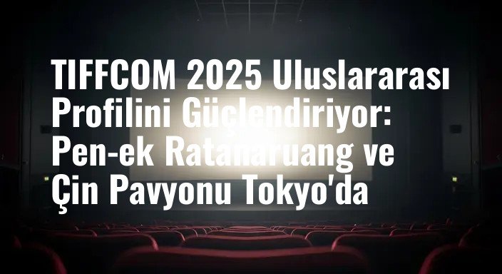 TIFFCOM 2025 Uluslararası Profilini Güçlendiriyor: Pen-ek Ratanaruang ve Çin Pavyonu Tokyo'da