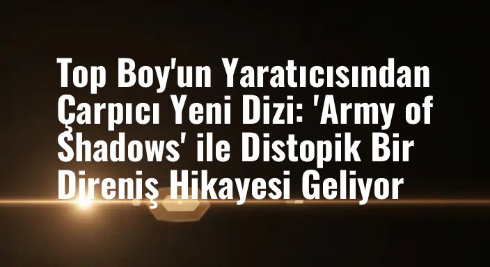 Top Boy'un Yaratıcısından Çarpıcı Yeni Dizi: 'Army of Shadows' ile Distopik Bir Direniş Hikayesi Geliyor