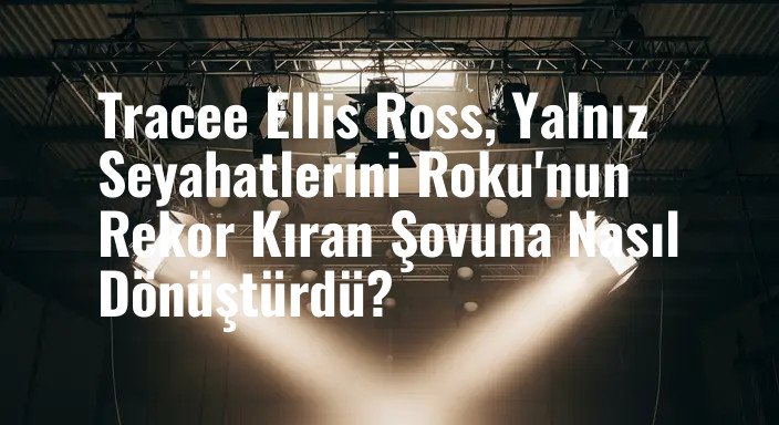 Tracee Ellis Ross, Yalnız Seyahatlerini Roku'nun Rekor Kıran Şovuna Nasıl Dönüştürdü?