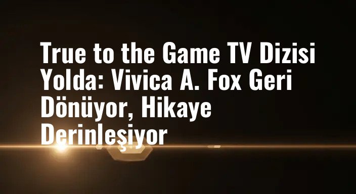 True to the Game TV Dizisi Yolda: Vivica A. Fox Geri Dönüyor, Hikaye Derinleşiyor