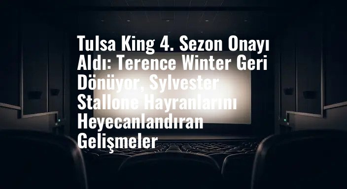 Tulsa King 4. Sezon Onayı Aldı: Terence Winter Geri Dönüyor, Sylvester Stallone Hayranlarını Heyecanlandıran Gelişmeler