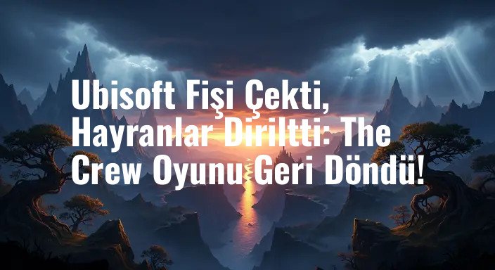 Ubisoft Fişi Çekti, Hayranlar Diriltti: The Crew Oyunu Geri Döndü!