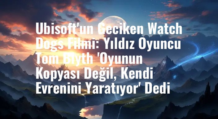 Ubisoft'un Geciken Watch Dogs Filmi: Yıldız Oyuncu Tom Blyth 'Oyunun Kopyası Değil, Kendi Evrenini Yaratıyor' Dedi