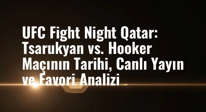 UFC Fight Night Qatar: Tsarukyan vs. Hooker Maçının Tarihi, Canlı Yayın ve Favori Analizi