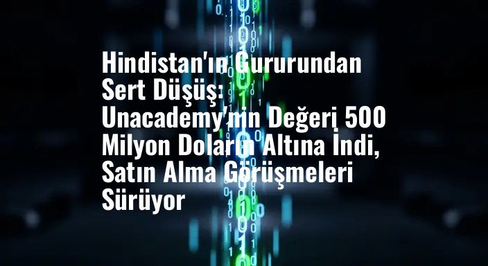 Hindistan'ın Gururundan Sert Düşüş: Unacademy'nin Değeri 500 Milyon Doların Altına İndi, Satın Alma Görüşmeleri Sürüyor