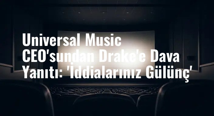Universal Music CEO'sundan Drake'e Dava Yanıtı: 'İddialarınız Gülünç'