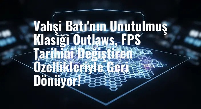 Vahşi Batı'nın Unutulmuş Klasiği Outlaws, FPS Tarihini Değiştiren Özellikleriyle Geri Dönüyor!