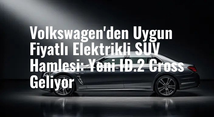 Volkswagen'den Uygun Fiyatlı Elektrikli SUV Hamlesi: Yeni ID.2 Cross Geliyor
