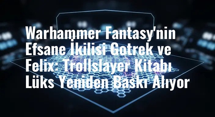 Warhammer Fantasy'nin Efsane İkilisi Gotrek ve Felix: Trollslayer Kitabı Lüks Yeniden Baskı Alıyor