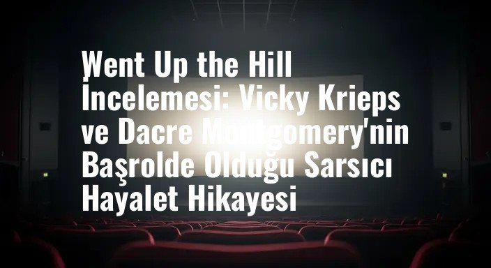 Went Up the Hill İncelemesi: Vicky Krieps ve Dacre Montgomery'nin Başrolde Olduğu Sarsıcı Hayalet Hikayesi