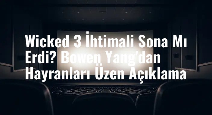 Wicked 3 İhtimali Sona Mı Erdi? Bowen Yang'dan Hayranları Üzen Açıklama