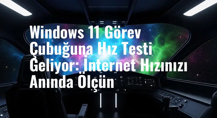 Windows 11 Görev Çubuğuna Hız Testi Geliyor: İnternet Hızınızı Anında Ölçün