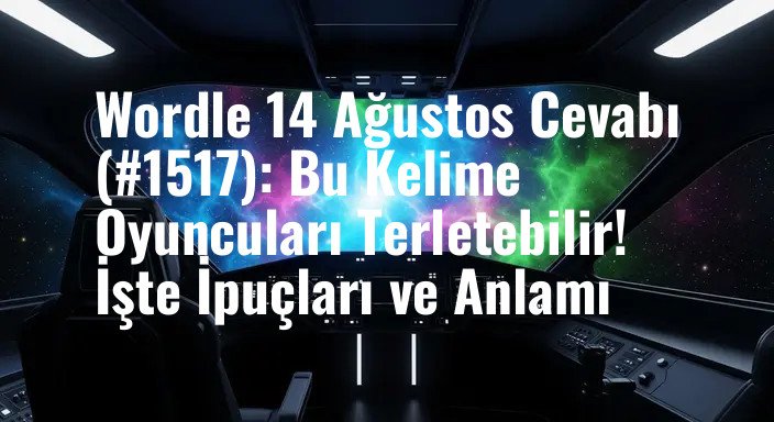 Wordle 14 Ağustos Cevabı (#1517): Bu Kelime Oyuncuları Terletebilir! İşte İpuçları ve Anlamı
