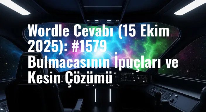 Wordle Cevabı (15 Ekim 2025): #1579 Bulmacasının İpuçları ve Kesin Çözümü