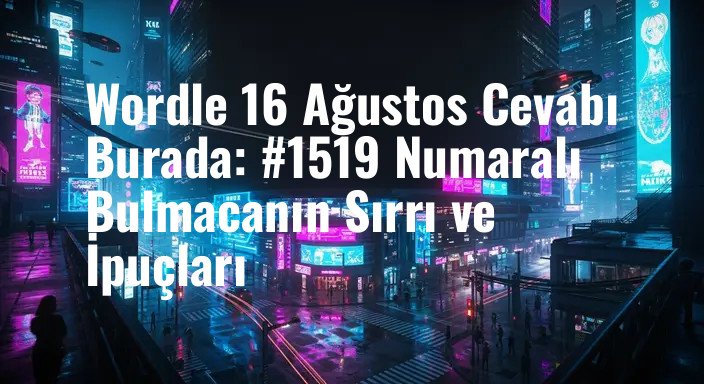 Wordle 16 Ağustos Cevabı Burada: #1519 Numaralı Bulmacanın Sırrı ve İpuçları
