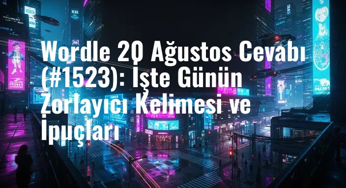 Wordle 20 Ağustos Cevabı (#1523): İşte Günün Zorlayıcı Kelimesi ve İpuçları