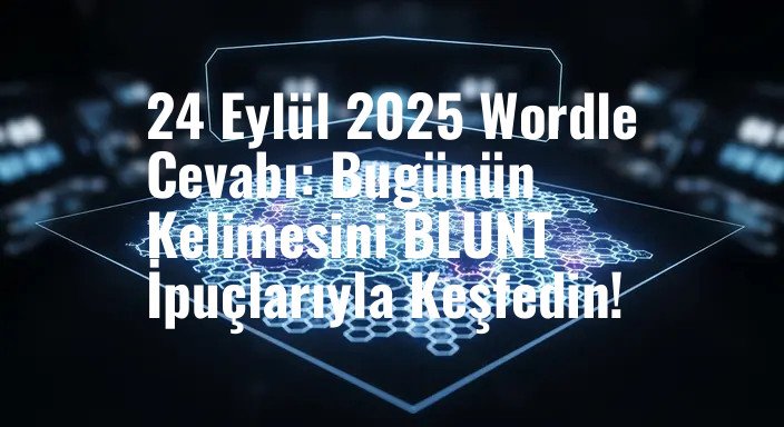 24 Eylül 2025 Wordle Cevabı: Bugünün Kelimesini BLUNT İpuçlarıyla Keşfedin!