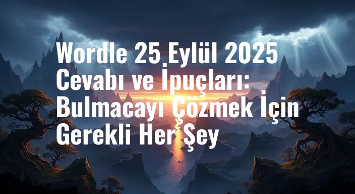 Wordle 25 Eylül 2025 Cevabı ve İpuçları: Bulmacayı Çözmek İçin Gerekli Her Şey